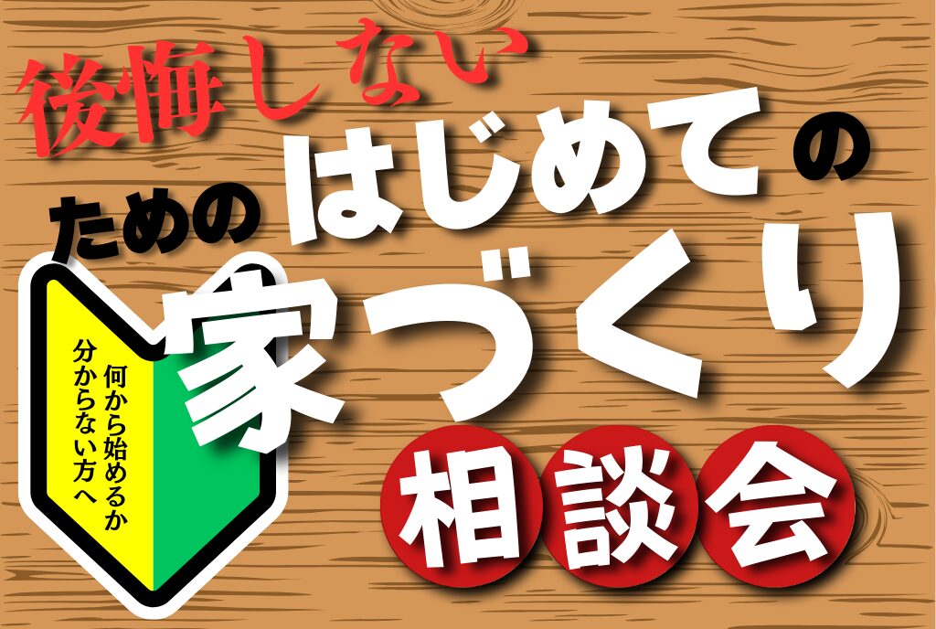  後悔しない「はじめての家づくり」相談会